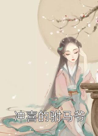 新书热荐免费小说（邹婉兮婉柔）给战神王爷冲喜之后全文完整版-给战神王爷冲喜之后小说