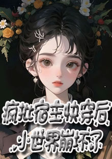 长篇小说大夏丁敏君《疯批宿主快穿后，小世界崩坏了》免费阅读_(疯批宿主快穿后，小世界崩坏了)完整版在线阅读