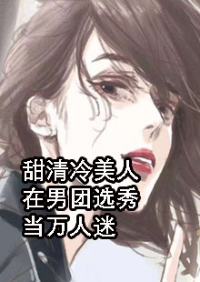 甜清冷美人在男团选秀当万人迷全文免费阅读无弹窗大结局_甜清冷美人在男团选秀当万人迷（宋南星叶翎）最新小说